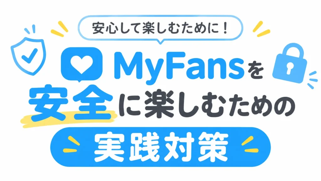 MyFansを安全に楽しむための実践対策